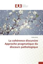 Couverture du livre « La cohérence discursive ; approche pragmatique du discours pathologique » de Chafia Ammi aux éditions Editions Universitaires Europeennes