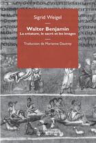 Couverture du livre « Walter Benjamin ; la créature, le sacré et les images » de Sigrid Weigel aux éditions Mimesis
