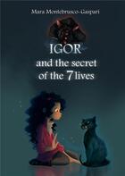 Couverture du livre « Igor and the secret of the 7 lives » de Mara Montebrusco-Gaspari aux éditions Montebrusco-gaspari