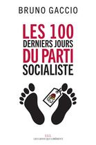 Couverture du livre « Les 100 derniers jours du Parti socialiste » de Bruno Gaccio aux éditions Les Liens Qui Liberent
