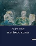 Couverture du livre « EL MÉDICO RURAL » de Felipe Trigo aux éditions Culturea