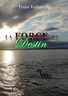 Couverture du livre « La Force du Destin » de Yvan Valsecchi aux éditions Lulu