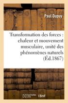 Couverture du livre « Transformation des forces : chaleur et mouvement musculaire, unite des phenomenes naturels » de Paul Dupuy aux éditions Hachette Bnf