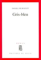 Couverture du livre « Gris-bleu » de Daniel De Roulet aux éditions Seuil