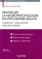 Couverture du livre « Pratiquer la neuropsychologie en psychiatrie adulte ; entretien, évaluation, prise en charge » de Severine Perbal-Hatif aux éditions Dunod