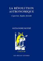 Couverture du livre « La révolution astronomique » de Alexandre Koyre aux éditions Belles Lettres