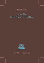 Couverture du livre « Léon Bloy, la littérature et la bible » de Pierre Glaudes aux éditions Belles Lettres