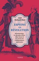 Couverture du livre « Espions en révolution : Beaumarchais, le chevalier d'Eon, Silas Deane & les secrets de l'indépendance américaine » de Joel Richard Paul aux éditions Perrin