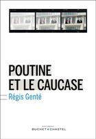 Couverture du livre « Poutine et le Caucase » de Regis Gente aux éditions Buchet/chastel