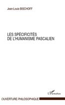 Couverture du livre « Les spécificités de l'humanisme pascalien » de Jean-Louis Bischoff aux éditions L'harmattan