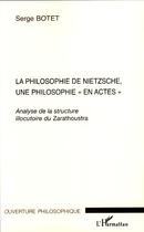 Couverture du livre « La philosophie de Nietzsche, une philosophie en actes ; analyse de la structure illocutoire du Zarathoustra » de Serge Botet aux éditions Editions L'harmattan