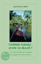 Couverture du livre « Tourisme durable ; utopie ou réalité ? ; comment identifier les voyageurs et voyagistes éco-responsables? » de Jean-Pierre Lamic aux éditions Editions L'harmattan