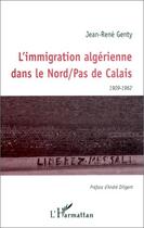 Couverture du livre « Immigration algerienne dans le Nord / Pas de Calais (1909-1962) » de Jean-Rene Genty aux éditions Editions L'harmattan