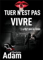 Couverture du livre « Tuer n'est pas vivre t.2 ; la mort dans les veines » de Charlotte Adam aux éditions Books On Demand