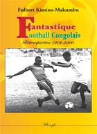 Couverture du livre « Fantastique football congolais ; rétrospective 1919-2000 » de Fulbert Kimina-Makumbu aux éditions Books On Demand