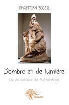 Couverture du livre « D'ombre et de lumière ; la vie solitaire de Michel-Ange » de Christian Soleil aux éditions Edilivre