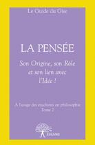 Couverture du livre « La pensée : son origine, son rôle et son lien avec l'idée ! » de Le Guide Du Guise aux éditions Edilivre