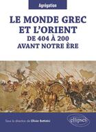 Couverture du livre « Le monde grec et l'Orient de 404 à 200 avant notre ère » de Olivier Battistini aux éditions Ellipses
