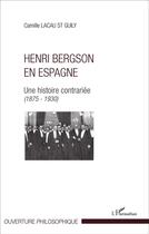 Couverture du livre « Henri Bergson en Espagne ; une histoire contrariée (1875-1930) » de Camille Lacau St Guily aux éditions L'harmattan