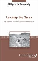 Couverture du livre « Le camp des saras ; les premiers pas de la France libre en Afrique » de Philippe De Boissoudy aux éditions Les Impliques