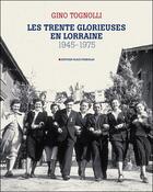 Couverture du livre « Les trente glorieuses en Lorraine (1945-1975) » de Gino Tognolli aux éditions Place Stanislas