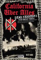 Couverture du livre « California uber alles dead kennedys, the early years » de Alex Ogg aux éditions Le Camion Blanc