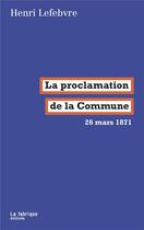 Couverture du livre « La proclamation de la Commune ; 26 mars 1871 » de Henri Lefevre aux éditions Fabrique