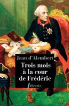 Couverture du livre « Trois mois à la cour de Frédéric » de Jean Le Rond D'Alembert aux éditions Libretto