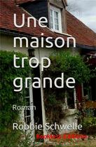 Couverture du livre « Une maison trop grande » de Robbie Schwelle aux éditions Bookless Editions