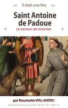 Couverture du livre « Saint Antoine de Padoue : le semeur de miracles » de Mauricette Vial-Andru aux éditions Saint Jude
