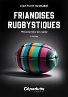 Couverture du livre « Friandises rugbystiques : Miscellanées de rugby (2e édition) » de Jean-Pierre Oyarsabal aux éditions Cepadues