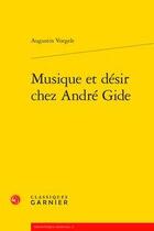 Couverture du livre « Musique et désir chez André Gide » de Augustin Voegele aux éditions Classiques Garnier