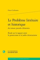 Couverture du livre « Le Problème littéraire et historique du roman pseudo-clémentin : Étude sur le rapport entre le gnosticisme et le judéo-christianisme » de Cullmann Oscar aux éditions Classiques Garnier