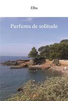 Couverture du livre « Parfums de solitude » de Elba aux éditions Edilivre