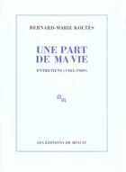 Couverture du livre « Une part de ma vie - Entretiens (1983-1989) » de Bernard-Marie Koltes aux éditions Minuit