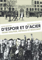 Couverture du livre « D'espoir et d'acier ; Henri Gautier, métallo et résistant » de Sebastien Vassant et Jessie Magana aux éditions Ditions De L'atelier