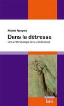 Couverture du livre « Dans la détresse : une anthropologie de la vulnérabilité » de Michel Naepels aux éditions Ehess