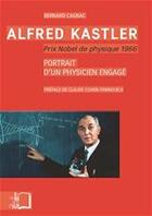 Couverture du livre « Alfred Kasler, prix Nobel de physique 1966 ; portrait d'un physicien engagé » de Bernard Cagnac aux éditions Editions Rue D'ulm