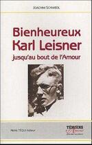 Couverture du livre « Bienheureux Karl Leisner - Jusqu'au bout de l'amour » de Joachim Schmiedl aux éditions Tequi