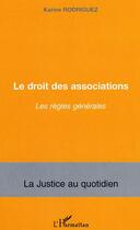 Couverture du livre « Le droit des associations : Les règles générales » de Karine Rodriguez aux éditions L'harmattan