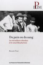 Couverture du livre « Du pain ou du sang - les travailleurs irlandais et le canal beauharnois » de Roland Viau aux éditions Pu De Montreal