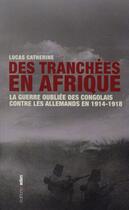 Couverture du livre « Des tranchées en Afrique ; comment les Congolais ont combattu les Allemands en 1914-1918 » de Lucas Catherine aux éditions Aden Belgique