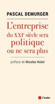 Couverture du livre « L'entreprise du XXIe siècle sera politique ou ne sera plus » de Pascal Demurger aux éditions Editions De L'aube