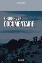 Couverture du livre « Produire un documentaire » de Matthieu Belghiti aux éditions Dixit