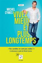 Couverture du livre « Vivez mieux et plus longtemps » de Michel Cymes aux éditions Editions De La Loupe