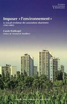 Couverture du livre « Imposer « l'environnement » : Le travail révélateur des associations alsaciennes (1965-2005) » de Carole Waldvogel aux éditions Pu De Strasbourg