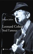 Couverture du livre « Leonard Cohen ; seul l'amour » de Jacques Julien aux éditions Editions Triptyque