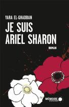 Couverture du livre « Je suis Ariel Sharon » de Yara El-Ghadban aux éditions Memoire D'encrier