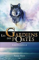 Couverture du livre « Les gardiens des portes t.1 ; Abbygaelle » de Sonia Alain aux éditions Editions Ada