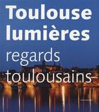Couverture du livre « Toulouse lumières ; regards toulousains » de  aux éditions Daniel Briand